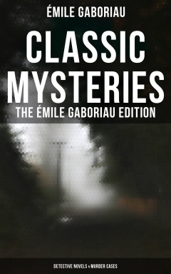 Книга CLASSIC MYSTERIES - The ?mile Gaboriau Edition (Detective Novels & Murder Cases) на ReadRate.com книга CLASSIC MYSTERIES - The ?mile Gaboriau Edition (Detective Novels & Murder Cases)