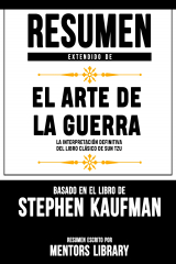 книга Resumen Extendido De El Arte De La Guerra: La Interpretaci?n Definitiva Del Libro Cl?sico De Sun Tzu - Basado En El Libro De Stephen Kaufman