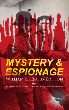 Книга MYSTERY & ESPIONAGE - William Le Queux Edition: 100+ Spy Classics, Action Thrillers, Crime Novels, War Stories & Adventure Tales (Illustrated) на ReadRate.com книга MYSTERY & ESPIONAGE - William Le Queux Edition: 100+ Spy Classics, Action Thrillers, Crime Novels, War Stories & Adventure Tales (Illustrated)