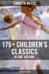 книга CAROLYN WELLS: 175+ Children's Classics in One Volume (Illustrated Edition)