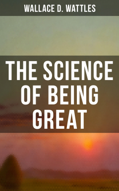 Книга Wallace D. Wattles: The Science of Being Great на ReadRate.com книга Wallace D. Wattles: The Science of Being Great