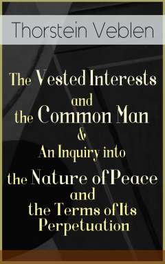 Книга The Vested Interests and the Common Man & An Inquiry into the Nature of Peace and the Terms of Its Perpetuation на ReadRate.com книга The Vested Interests and the Common Man & An Inquiry into the Nature of Peace and the Terms of Its Perpetuation