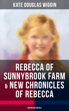 Книга REBECCA OF SUNNYBROOK FARM & NEW CHRONICLES OF REBECCA (Adventure Novels) на ReadRate.com книга REBECCA OF SUNNYBROOK FARM & NEW CHRONICLES OF REBECCA (Adventure Novels)