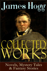 книга Collected Works of James Hogg: Novels, Scottish Mystery Tales & Fantasy Stories