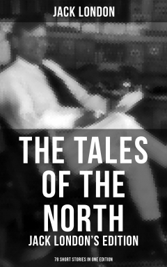 Книга The Tales of the North: Jack London's Edition - 78 Short Stories in One Edition на ReadRate.com книга The Tales of the North: Jack London's Edition - 78 Short Stories in One Edition