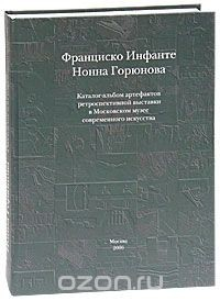 Книга Франциско Инфанте, Нонна Горюнова. Каталог-альбом артефактов ретроспективной выставки в Московском музее современного искусства на ReadRate.com книга Франциско Инфанте, Нонна Горюнова. Каталог-альбом артефактов ретроспективной выставки в Московском музее современного искусства