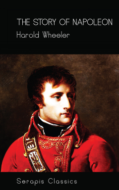 Книга The Story of Napoleon (Serapis Classics) на ReadRate.com книга The Story of Napoleon (Serapis Classics)