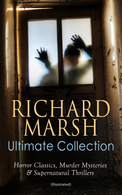 Книга RICHARD MARSH Ultimate Collection: Horror Classics, Murder Mysteries & Supernatural Thrillers (Illustrated) на ReadRate.com книга RICHARD MARSH Ultimate Collection: Horror Classics, Murder Mysteries & Supernatural Thrillers (Illustrated)
