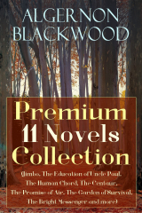 книга Algernon Blackwood: Premium 11 Novels Collection (Jimbo, The Education of Uncle Paul, The Human Chord, The Centaur, The Promise of Air, The Garden of Survival, The Bright Messenger and more)