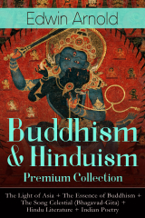 книга Buddhism & Hinduism Premium Collection: The Light of Asia + The Essence of Buddhism + The Song Celestial (Bhagavad-Gita) + Hindu Literature + Indian Poetry