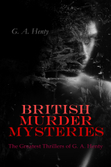 книга BRITISH MURDER MYSTERIES: The Greatest Thrillers of G. A. Henty