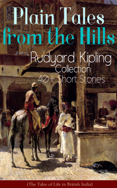 Книга Plain Tales from the Hills: Rudyard Kipling Collection - 40+ Short Stories (The Tales of Life in British India) на ReadRate.com книга Plain Tales from the Hills: Rudyard Kipling Collection - 40+ Short Stories (The Tales of Life in British India)