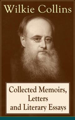 Книга Collected Memoirs, Letters and Literary Essays of Wilkie Collins: Non-Fiction Works from the English novelist, known for his mystery novels The Woman in White, No Name, Armadale, The Moonstone (Featuring A Biography) на ReadRate.com книга Collected Memoirs, Letters and Literary Essays of Wilkie Collins: Non-Fiction Works from the English novelist, known for his mystery novels The Woman in White, No Name, Armadale, The Moonstone (Featuring A Biography)