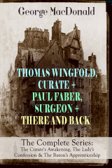книга THOMAS WINGFOLD, CURATE + PAUL FABER, SURGEON + THERE AND BACK - The Complete Series: The Curate's Awakening, The Lady's Confession & The Baron's Apprenticeship