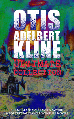 Книга OTIS ADELBERT KLINE Ultimate Collection: Science-Fantasy Classics, Sword & Sorcery Tales and Adventure Novels на ReadRate.com книга OTIS ADELBERT KLINE Ultimate Collection: Science-Fantasy Classics, Sword & Sorcery Tales and Adventure Novels