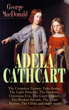 Книга ADELA CATHCART - The Complete Fantasy Tales Series: The Light Princess, The Shadows, Christmas Eve, The Giant's Heart, The Broken Swords, The Cruel Painter, The Castle and many more на ReadRate.com книга ADELA CATHCART - The Complete Fantasy Tales Series: The Light Princess, The Shadows, Christmas Eve, The Giant's Heart, The Broken Swords, The Cruel Painter, The Castle and many more