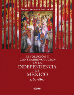 Revoluci?n Y Contrarrevoluci?n En La Independencia De M?xico 1767-1867 ...