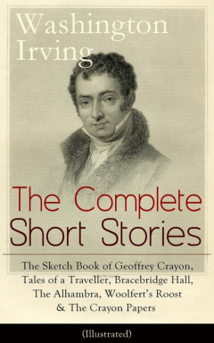 Книга The Complete Short Stories of Washington Irving: The Sketch Book of Geoffrey Crayon, Tales of a Traveller, Bracebridge Hall, The Alhambra, Woolfert's Roost & The Crayon Papers (Illustrated) на ReadRate.com книга The Complete Short Stories of Washington Irving: The Sketch Book of Geoffrey Crayon, Tales of a Traveller, Bracebridge Hall, The Alhambra, Woolfert's Roost & The Crayon Papers (Illustrated)