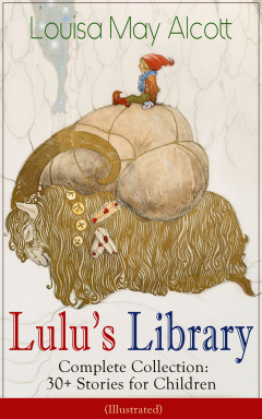 Книга Lulu's Library - Complete Collection: 30+ Stories for Children (Illustrated) на ReadRate.com книга Lulu's Library - Complete Collection: 30+ Stories for Children (Illustrated)