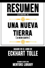 книга Resumen Extendido De Una Nueva Tierra (A New Earth) - Basado En El Libro De Eckhart Tolle