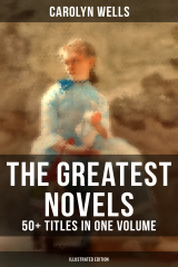 книга The Greatest Novels of Carolyn Wells – 50+ Titles in One Volume (Illustrated Edition)