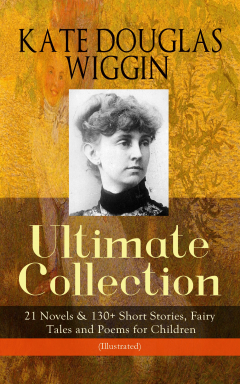 Книга KATE DOUGLAS WIGGIN – Ultimate Collection: 21 Novels & 130+ Short Stories, Fairy Tales and Poems for Children (Illustrated) на ReadRate.com книга KATE DOUGLAS WIGGIN – Ultimate Collection: 21 Novels & 130+ Short Stories, Fairy Tales and Poems for Children (Illustrated)