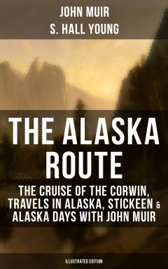 Книга THE ALASKA ROUTE: The Cruise of the Corwin, Travels in Alaska, Stickeen & Alaska Days with John Muir (Illustrated Edition) на ReadRate.com книга THE ALASKA ROUTE: The Cruise of the Corwin, Travels in Alaska, Stickeen & Alaska Days with John Muir (Illustrated Edition)