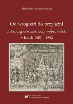 Книга Od wrogości do przyjaźni. Habsburgowie austriaccy wobec Polski w latach 1587–1592 на ReadRate.com книга Od wrogości do przyjaźni. Habsburgowie austriaccy wobec Polski w latach 1587–1592