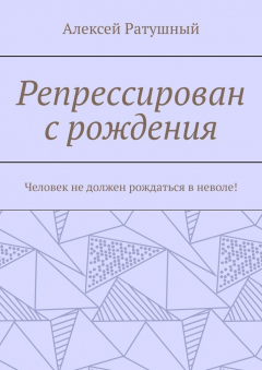 Книга Репрессирован с рождения. Человек не должен рождаться в неволе! на ReadRate.com книга Репрессирован с рождения. Человек не должен рождаться в неволе!