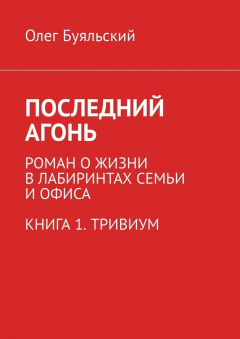 Книга Последний Агонь. Роман о жизни в лабиринтах семьи и офиса. Книга 1. Тривиум на ReadRate.com книга Последний Агонь. Роман о жизни в лабиринтах семьи и офиса. Книга 1. Тривиум