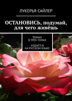 Книга Остановись, подумай, для чего живёшь. Роман в трёх томах. Издаётся на русском языке на ReadRate.com книга Остановись, подумай, для чего живёшь. Роман в трёх томах. Издаётся на русском языке