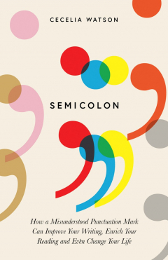Книга Semicolon: How a misunderstood punctuation mark can improve your writing, enrich your reading and even change your life на ReadRate.com книга Semicolon: How a misunderstood punctuation mark can improve your writing, enrich your reading and even change your life