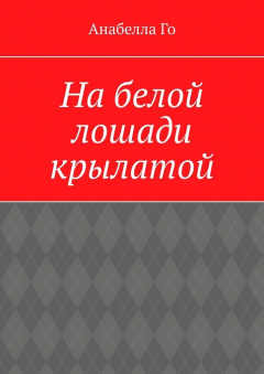Книга На белой лошади крылатой. Сборник песенных текстов на ReadRate.com книга На белой лошади крылатой. Сборник песенных текстов