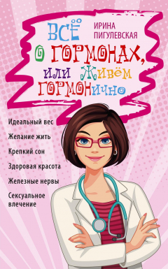 Книга Всё о гормонах, или Живём ГОРМОНично. Идеальный вес, желание жить, крепкий сон, здоровая красота, железные нервы, сексуальное влечение на ReadRate.com книга Всё о гормонах, или Живём ГОРМОНично. Идеальный вес, желание жить, крепкий сон, здоровая красота, железные нервы, сексуальное влечение