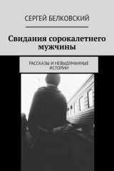 книга Свидания сорокалетнего мужчины. Рассказы и невыдуманные истории