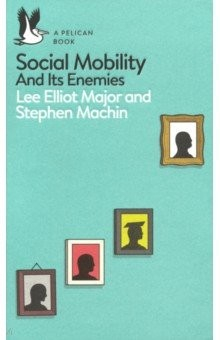 Книга Social Mobility: And Its Enemies на ReadRate.com книга Social Mobility: And Its Enemies