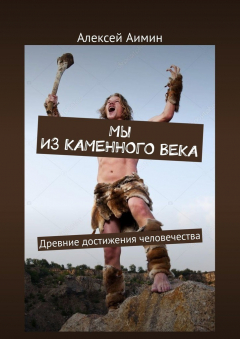 Книга Мы из каменного века. Древние достижения человечества на ReadRate.com книга Мы из каменного века. Древние достижения человечества