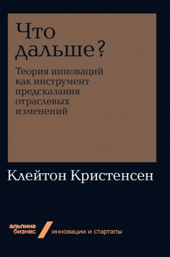 Книга Что дальше? Теория инноваций как инструмент предсказания отраслевых изменений (покет) на ReadRate.com книга Что дальше? Теория инноваций как инструмент предсказания отраслевых изменений (покет)