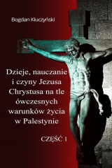 книга Dzieje, nauczanie i czyny Jezusa Chrystusa na tle ?wczesnych warunk?w życia w Palestynie. Część I