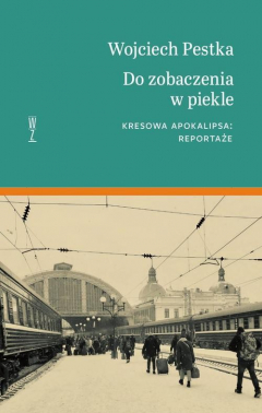 Книга Do zobaczenia w piekle. Kresowa apokalipsa: reportaże на ReadRate.com книга Do zobaczenia w piekle. Kresowa apokalipsa: reportaże