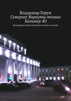 Книга Севернее Воркуты только Хальмер-Ю. Заполярный город шахтёров в стихах и песнях на ReadRate.com книга Севернее Воркуты только Хальмер-Ю. Заполярный город шахтёров в стихах и песнях