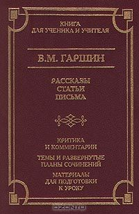 Книга В. М. Гаршин. Рассказы. Статьи. Письма. Критика и комментарии. Темы и развернутые планы сочинений. Материалы для подготовки к уроку на ReadRate.com книга В. М. Гаршин. Рассказы. Статьи. Письма. Критика и комментарии. Темы и развернутые планы сочинений. Материалы для подготовки к уроку