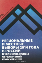 книга Региональные и местные выборы 2014 г. в России в условиях новых ограничений конкуренции