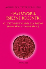 книга Piastowskie księżne regentki. O utrzymanie władzy dla syn?w (koniec XII w. - początek XIV w.)