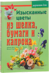 книга Изысканные цветы из шелка, бумаги и капрона