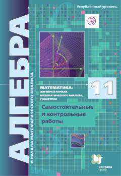 Книга Математика: алгебра и начала математического анализа, геометрия. Алгебра и начала математического анализа (углубленный уровень). 11 класс. Самостоятельные и контрольные работы на ReadRate.com книга Математика: алгебра и начала математического анализа, геометрия. Алгебра и начала математического анализа (углубленный уровень). 11 класс. Самостоятельные и контрольные работы