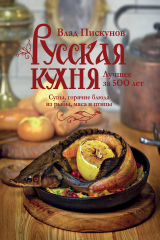 книга Русская кухня. Лучшее за 500 лет. Книга вторая. Супы, горячие блюда из рыбы, мяса и птицы