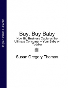 Книга Buy, Buy Baby: How Big Business Captures the Ultimate Consumer – Your Baby or Toddler на ReadRate.com книга Buy, Buy Baby: How Big Business Captures the Ultimate Consumer – Your Baby or Toddler