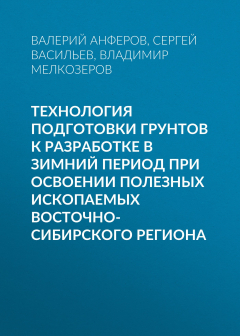 Книга Технология подготовки грунтов к разработке в зимний период при освоении полезных ископаемых Восточно-Сибирского региона на ReadRate.com книга Технология подготовки грунтов к разработке в зимний период при освоении полезных ископаемых Восточно-Сибирского региона