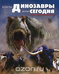 Книга Если бы динозавры жили сегодня на ReadRate.com книга Если бы динозавры жили сегодня